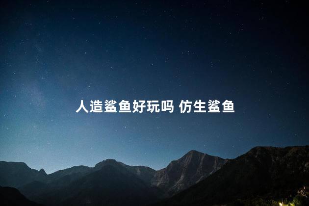 人造鲨鱼好玩吗 仿生鲨鱼